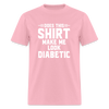 Does This Shirt Make Me Look Diabetic Unisex Classic T-Shirt - pink