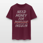 Need Money For Porsche / Insulin Parody Unisex T-Shirt - burgundy