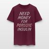 Need Money For Porsche / Insulin Parody Unisex T-Shirt - burgundy
