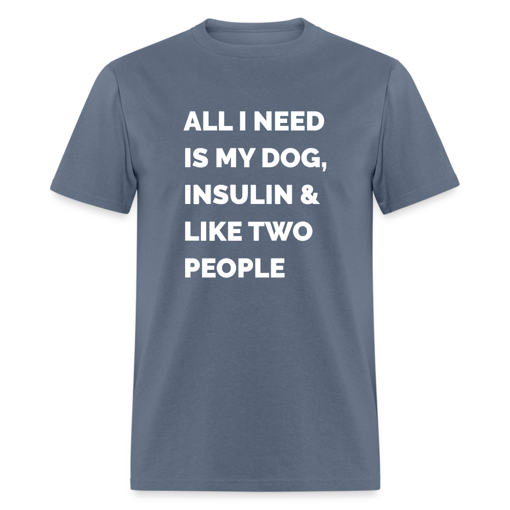 All I Need Is My Dog Insulin & Like Two People Funny Unisex Diabetes T-Shirt - denim