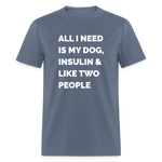 All I Need Is My Dog Insulin & Like Two People Funny Unisex Diabetes T-Shirt - denim