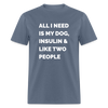 All I Need Is My Dog Insulin & Like Two People Funny Unisex Diabetes T-Shirt - denim