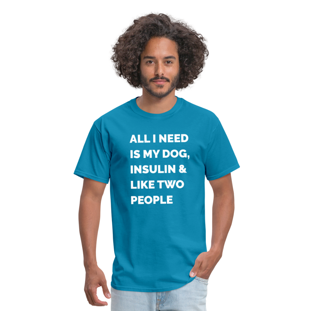 All I Need Is My Dog Insulin & Like Two People Funny Unisex Diabetes T-Shirt - turquoise