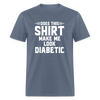 Does This Shirt Make Me Look Diabetic Unisex Classic T-Shirt - denim