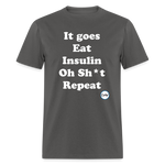 It goes Eat Insulin Oh Sh*t Repeat Parody Unisex Classic T-Shirt - charcoal