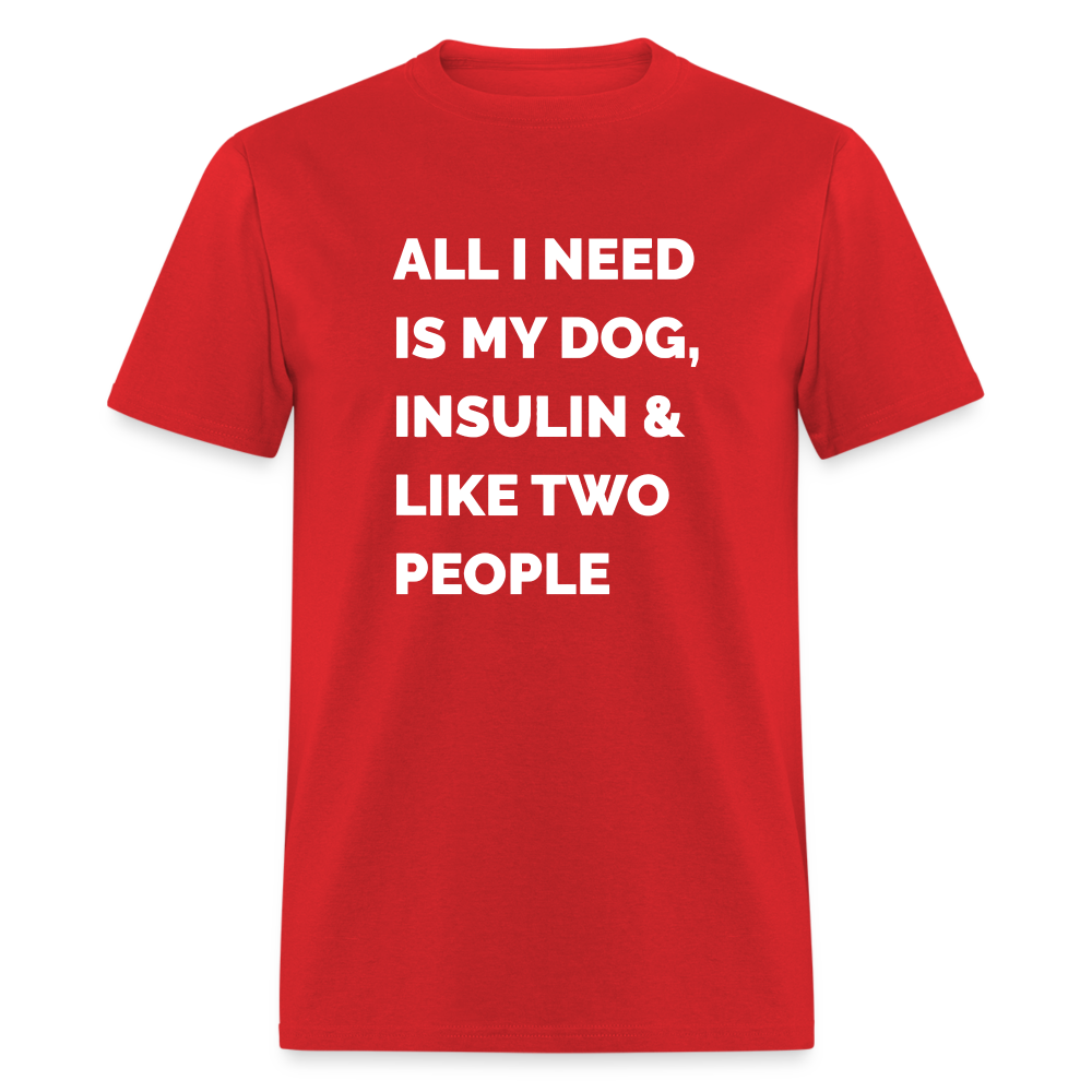 All I Need Is My Dog Insulin & Like Two People Funny Unisex Diabetes T-Shirt - red