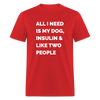 All I Need Is My Dog Insulin & Like Two People Funny Unisex Diabetes T-Shirt - red