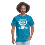 Does This Shirt Make Me Look Diabetic Unisex Classic T-Shirt - turquoise