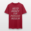 Need Money For Porsche / Insulin Parody Unisex T-Shirt - dark red