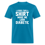 Does This Shirt Make Me Look Diabetic Unisex Classic T-Shirt - turquoise
