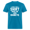 Does This Shirt Make Me Look Diabetic Unisex Classic T-Shirt - turquoise