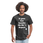 It goes Eat Insulin Oh Sh*t Repeat Parody Unisex Classic T-Shirt - heather black