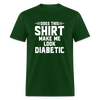 Does This Shirt Make Me Look Diabetic Unisex Classic T-Shirt - forest green