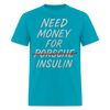 Need Money For Porsche / Insulin Parody Unisex T-Shirt - turquoise