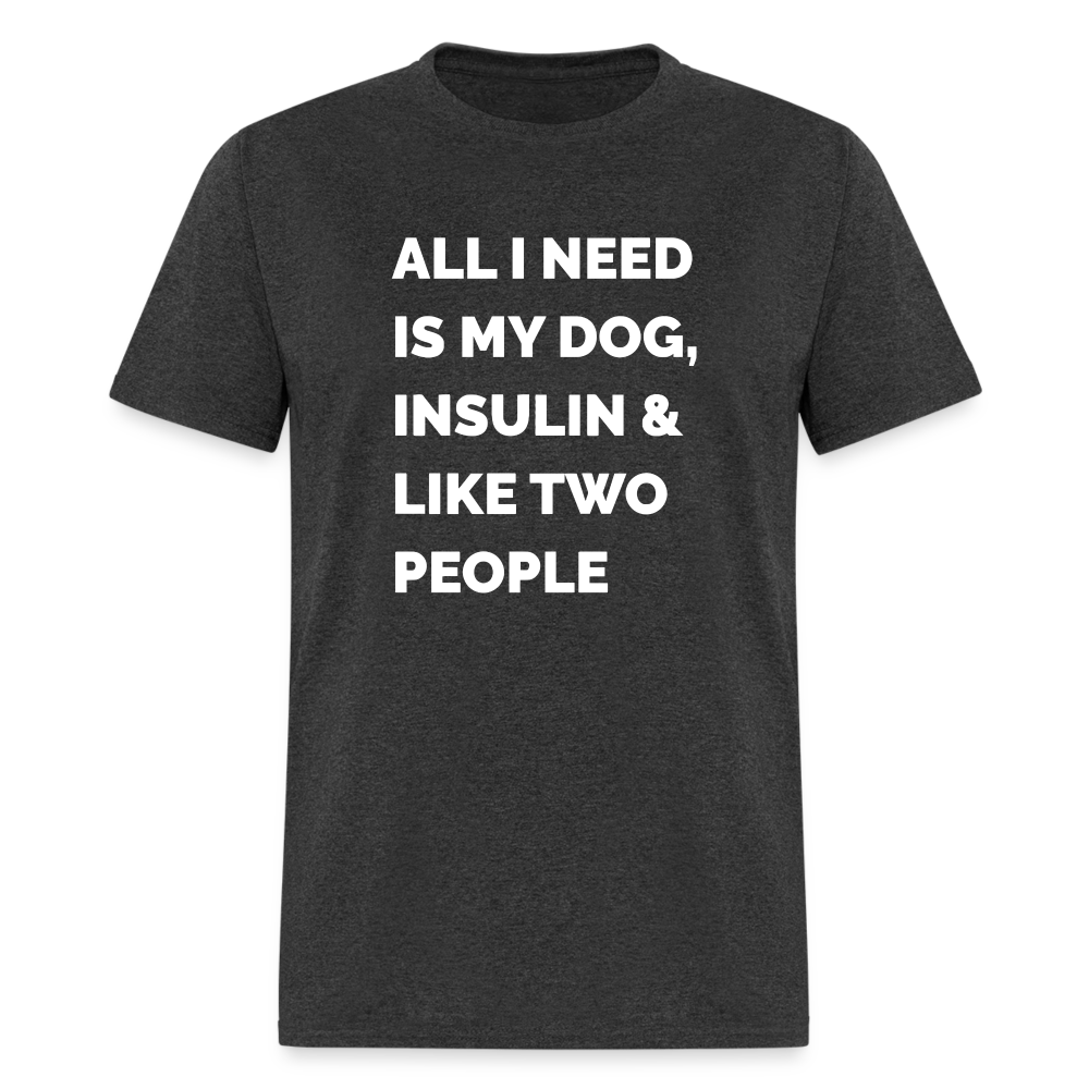 All I Need Is My Dog Insulin & Like Two People Funny Unisex Diabetes T-Shirt - heather black