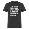 All I Need Is My Dog Insulin & Like Two People Funny Unisex Diabetes T-Shirt - heather black