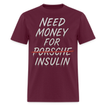 Need Money For Porsche / Insulin Parody Unisex T-Shirt - burgundy