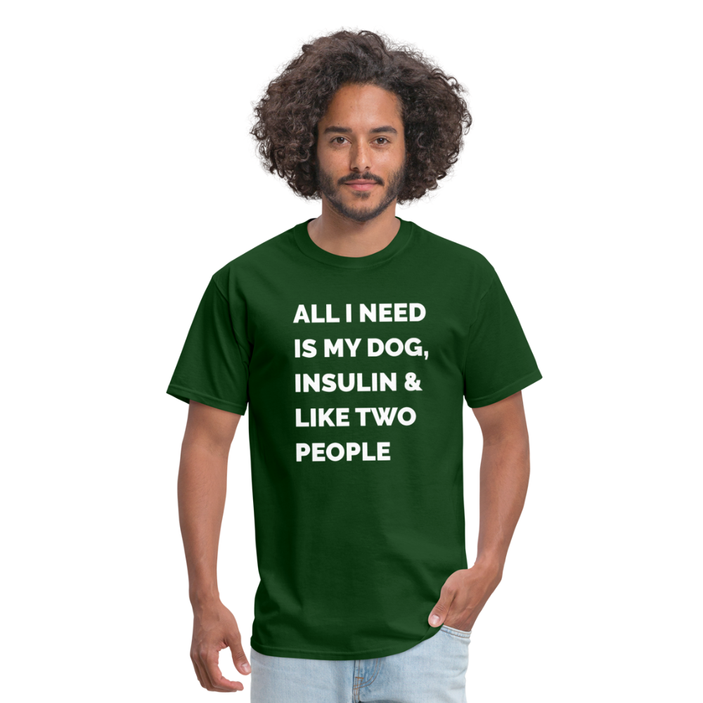 All I Need Is My Dog Insulin & Like Two People Funny Unisex Diabetes T-Shirt - forest green