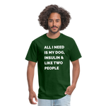 All I Need Is My Dog Insulin & Like Two People Funny Unisex Diabetes T-Shirt - forest green