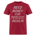 Need Money For Porsche / Insulin Parody Unisex T-Shirt - dark red