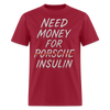 Need Money For Porsche / Insulin Parody Unisex T-Shirt - dark red