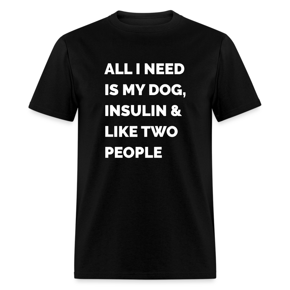 All I Need Is My Dog Insulin & Like Two People Funny Unisex Diabetes T-Shirt - black