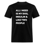 All I Need Is My Dog Insulin & Like Two People Funny Unisex Diabetes T-Shirt - black