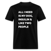 All I Need Is My Dog Insulin & Like Two People Funny Unisex Diabetes T-Shirt - black