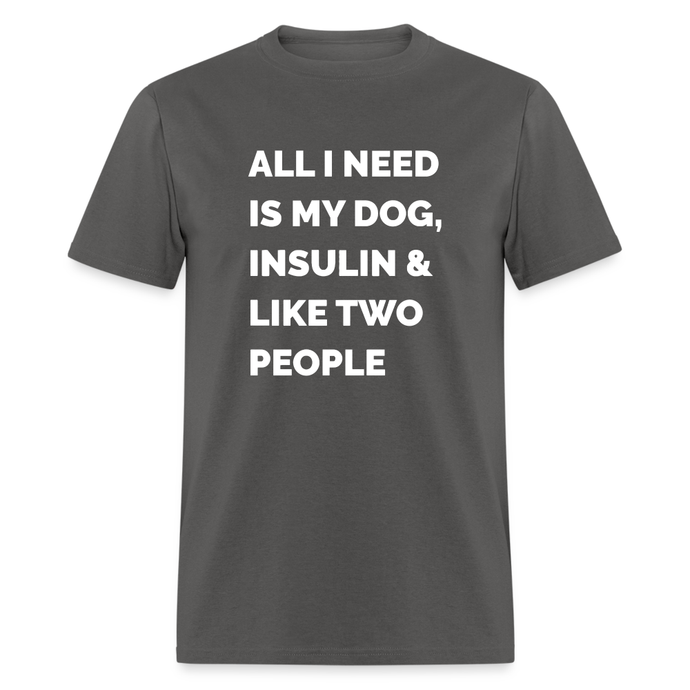 All I Need Is My Dog Insulin & Like Two People Funny Unisex Diabetes T-Shirt - charcoal