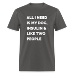 All I Need Is My Dog Insulin & Like Two People Funny Unisex Diabetes T-Shirt - charcoal