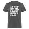 All I Need Is My Dog Insulin & Like Two People Funny Unisex Diabetes T-Shirt - charcoal