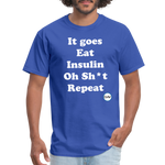 It goes Eat Insulin Oh Sh*t Repeat Parody Unisex Classic T-Shirt - royal blue