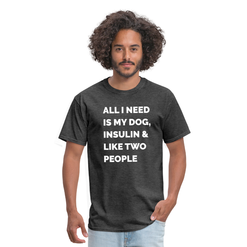 All I Need Is My Dog Insulin & Like Two People Funny Unisex Diabetes T-Shirt - heather black