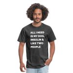 All I Need Is My Dog Insulin & Like Two People Funny Unisex Diabetes T-Shirt - heather black