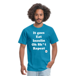 It goes Eat Insulin Oh Sh*t Repeat Parody Unisex Classic T-Shirt - turquoise