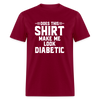 Does This Shirt Make Me Look Diabetic Unisex Classic T-Shirt - burgundy