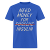 Need Money For Porsche / Insulin Parody Unisex T-Shirt - royal blue