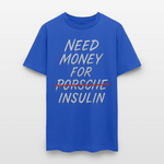 Need Money For Porsche / Insulin Parody Unisex T-Shirt - royal blue