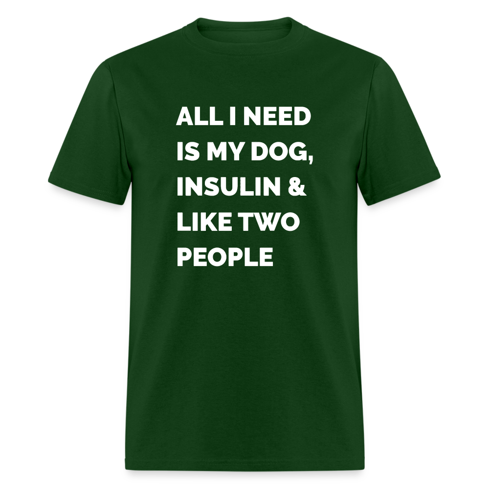 All I Need Is My Dog Insulin & Like Two People Funny Unisex Diabetes T-Shirt - forest green