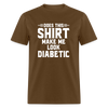 Does This Shirt Make Me Look Diabetic Unisex Classic T-Shirt - brown