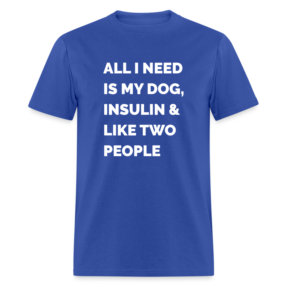 All I Need Is My Dog Insulin & Like Two People Funny Unisex Diabetes T-Shirt - royal blue