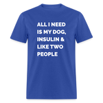 All I Need Is My Dog Insulin & Like Two People Funny Unisex Diabetes T-Shirt - royal blue