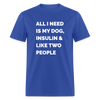 All I Need Is My Dog Insulin & Like Two People Funny Unisex Diabetes T-Shirt - royal blue