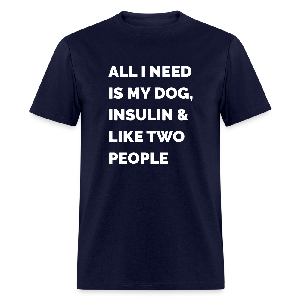 All I Need Is My Dog Insulin & Like Two People Funny Unisex Diabetes T-Shirt - navy