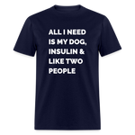 All I Need Is My Dog Insulin & Like Two People Funny Unisex Diabetes T-Shirt - navy