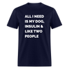 All I Need Is My Dog Insulin & Like Two People Funny Unisex Diabetes T-Shirt - navy