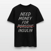 Need Money For Porsche / Insulin Parody Unisex T-Shirt - black