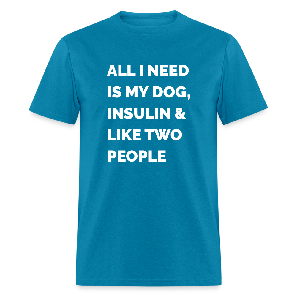 All I Need Is My Dog Insulin & Like Two People Funny Unisex Diabetes T-Shirt - turquoise