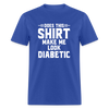 Does This Shirt Make Me Look Diabetic Unisex Classic T-Shirt - royal blue