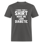 Does This Shirt Make Me Look Diabetic Unisex Classic T-Shirt - charcoal